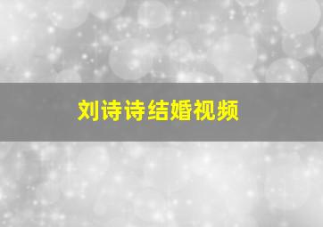 刘诗诗结婚视频