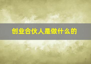 创业合伙人是做什么的