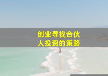 创业寻找合伙人投资的策略