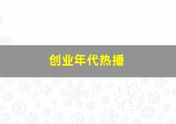 创业年代热播