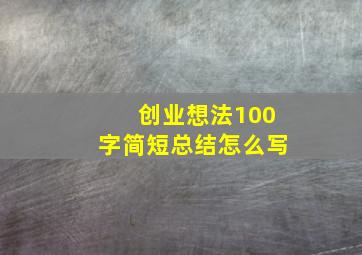 创业想法100字简短总结怎么写