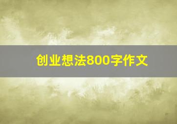 创业想法800字作文