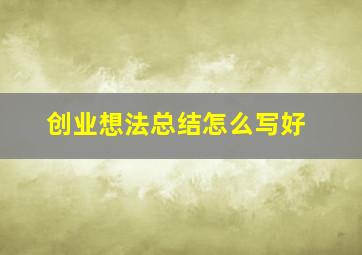 创业想法总结怎么写好