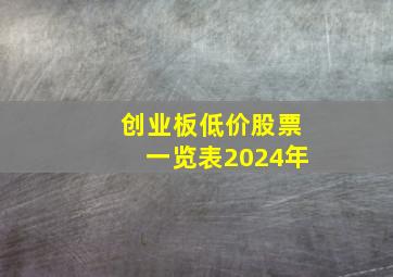 创业板低价股票一览表2024年