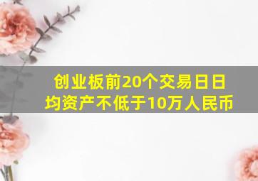 创业板前20个交易日日均资产不低于10万人民币