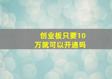 创业板只要10万就可以开通吗