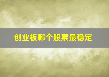 创业板哪个股票最稳定