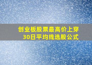 创业板股票最高价上穿30日平均线选股公式