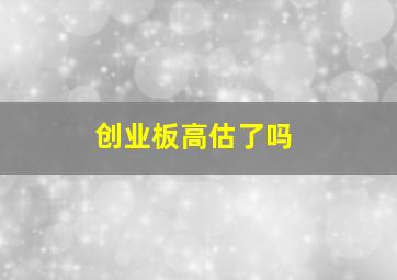 创业板高估了吗