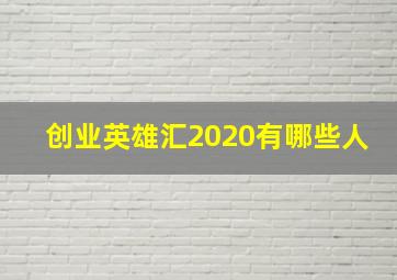 创业英雄汇2020有哪些人