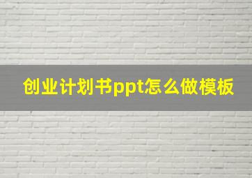 创业计划书ppt怎么做模板