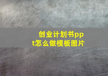 创业计划书ppt怎么做模板图片