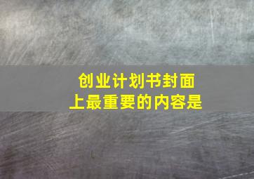 创业计划书封面上最重要的内容是