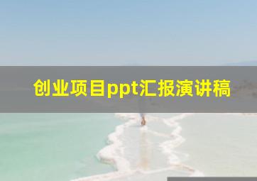 创业项目ppt汇报演讲稿