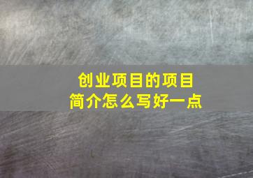 创业项目的项目简介怎么写好一点