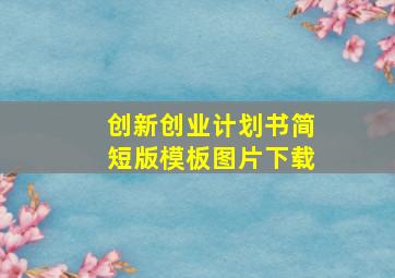 创新创业计划书简短版模板图片下载