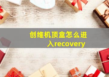 创维机顶盒怎么进入recovery