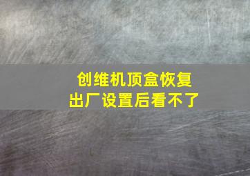 创维机顶盒恢复出厂设置后看不了