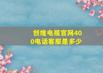 创维电视官网400电话客服是多少