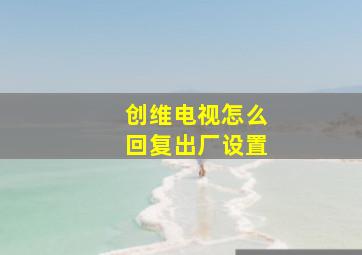 创维电视怎么回复出厂设置