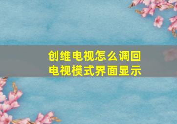 创维电视怎么调回电视模式界面显示