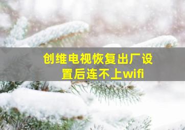 创维电视恢复出厂设置后连不上wifi