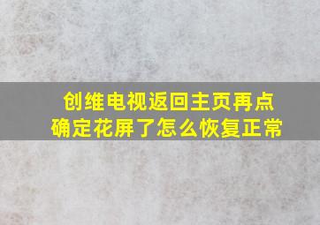 创维电视返回主页再点确定花屏了怎么恢复正常