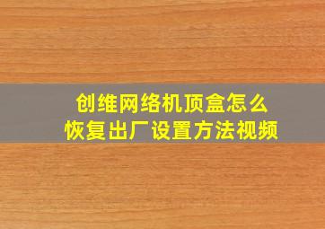 创维网络机顶盒怎么恢复出厂设置方法视频