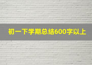 初一下学期总结600字以上