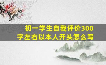 初一学生自我评价300字左右以本人开头怎么写