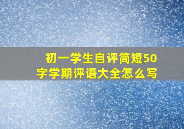 初一学生自评简短50字学期评语大全怎么写