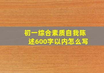 初一综合素质自我陈述600字以内怎么写