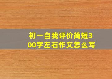 初一自我评价简短300字左右作文怎么写