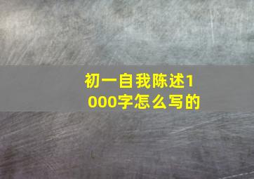 初一自我陈述1000字怎么写的