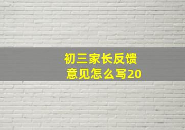 初三家长反馈意见怎么写20