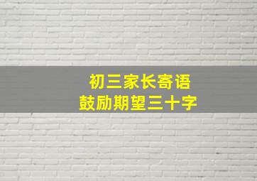 初三家长寄语鼓励期望三十字