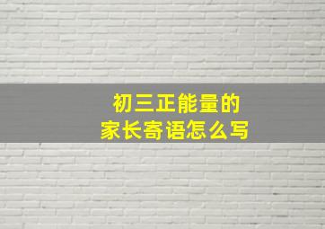 初三正能量的家长寄语怎么写