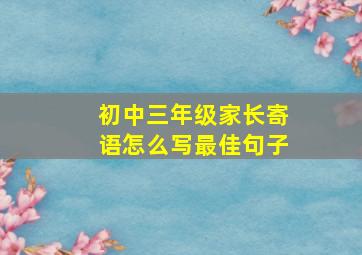 初中三年级家长寄语怎么写最佳句子