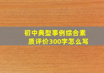 初中典型事例综合素质评价300字怎么写