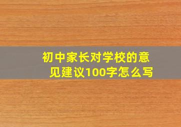 初中家长对学校的意见建议100字怎么写