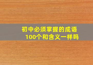 初中必须掌握的成语100个和含义一样吗