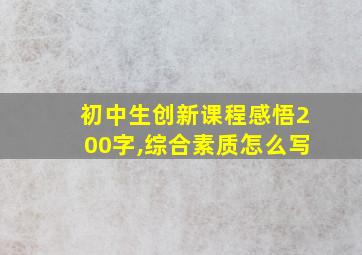 初中生创新课程感悟200字,综合素质怎么写