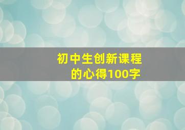 初中生创新课程的心得100字