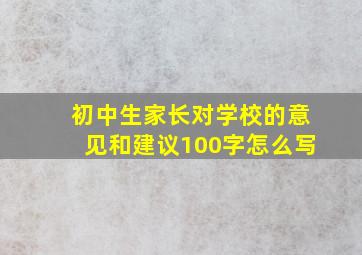 初中生家长对学校的意见和建议100字怎么写