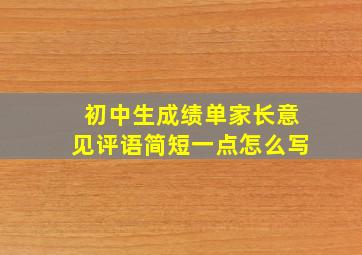 初中生成绩单家长意见评语简短一点怎么写