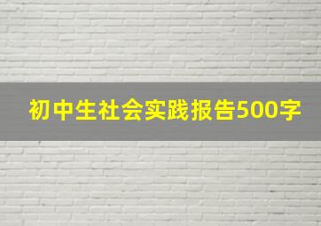 初中生社会实践报告500字