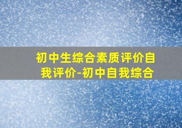 初中生综合素质评价自我评价-初中自我综合