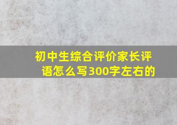 初中生综合评价家长评语怎么写300字左右的