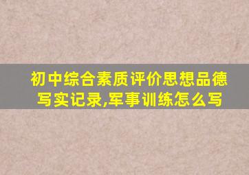 初中综合素质评价思想品德写实记录,军事训练怎么写