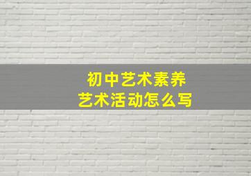 初中艺术素养艺术活动怎么写